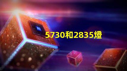 5730和2835燈珠哪個更耐用 2835和5730燈珠哪個壽命長